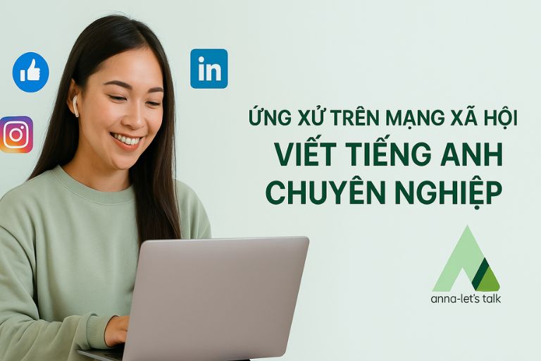 Ứng xử trên mạng xã hội – viết tiếng Anh chuẩn mực và chuyên nghiệp
