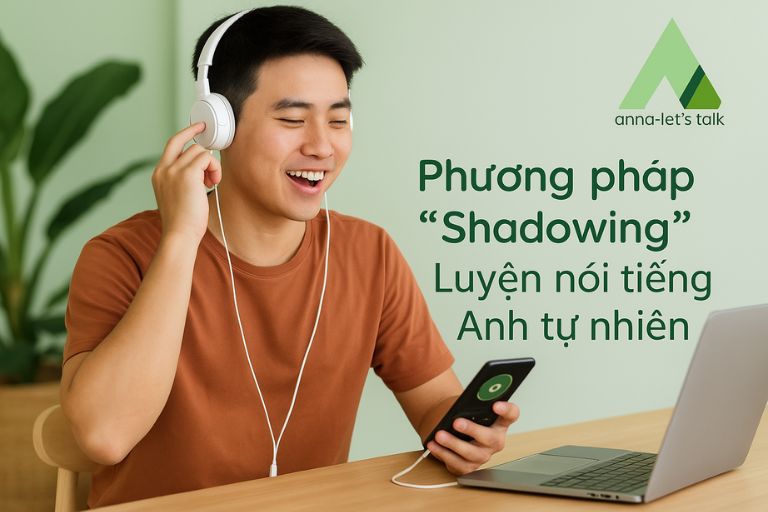 Phương pháp "Shadowing" Luyện nói tiếng Anh tự nhiên cùng Anna Let's Talk
